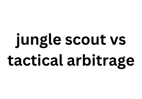 Jungle Scout vs Tactical Arbitrage