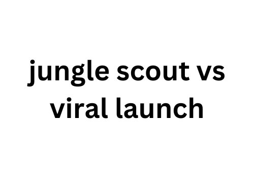 Jungle Scout vs Viral Launch